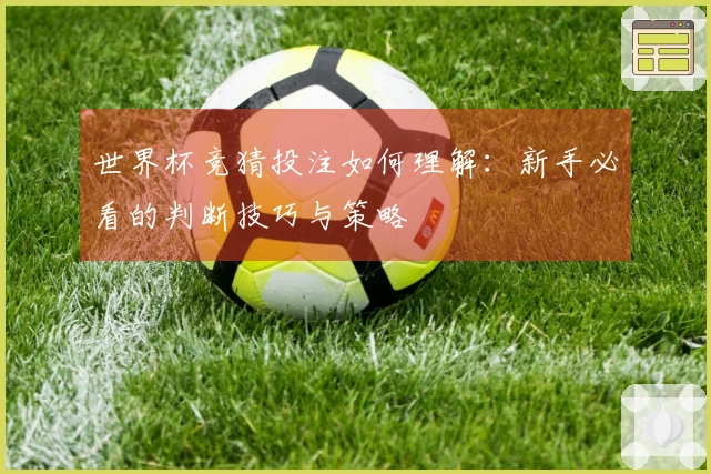世界杯竞猜投注如何理解：新手必看的判断技巧与策略