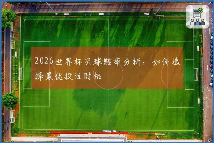 2026世界杯买球赔率分析，如何选择最优投注时机