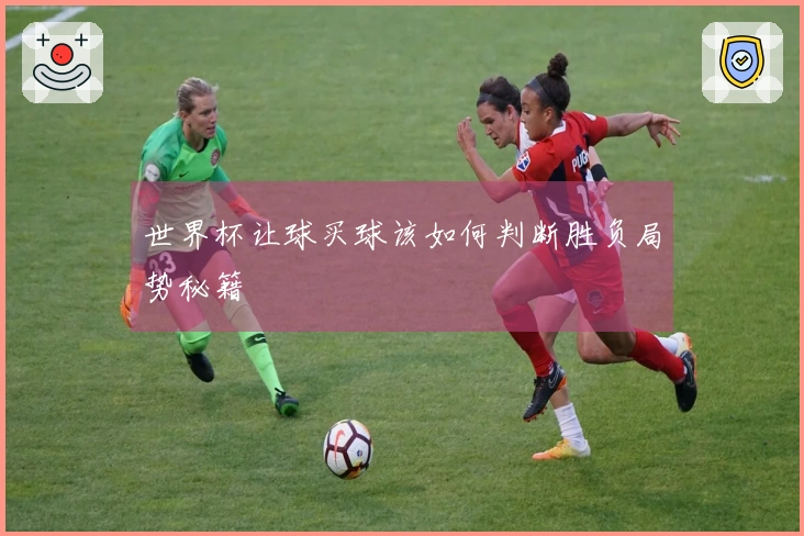 世界杯让球买球该如何判断胜负局势秘籍