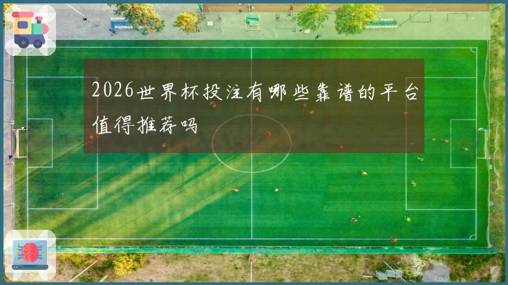 2026世界杯投注有哪些靠谱的平台值得推荐吗