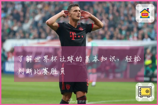 了解世界杯让球的基本知识，轻松判断比赛胜负